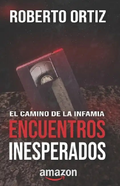 El camino de la infamia: Encuentros Inesperados by Luis Carlos Molina, Miguel Kourie, Roberto Ortiz