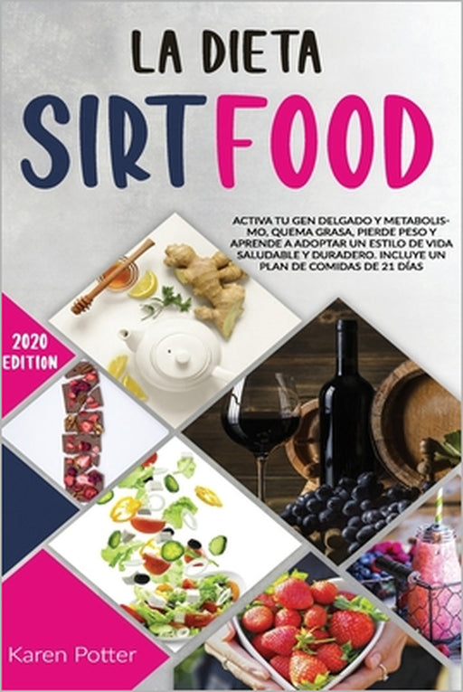 La Dieta Sirtfood: Activa Tu Gen Delgado Y Metabolismo, Quema Grasa, Pierde Peso Y Aprende a Adoptar un Estilo de Vida Saludable Y Durade by Karen Potter