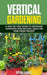 Vertical Gardening: A Step-by-Step Guide to Container Gardening with Original Ideas for Your Green Project by Devon Haines