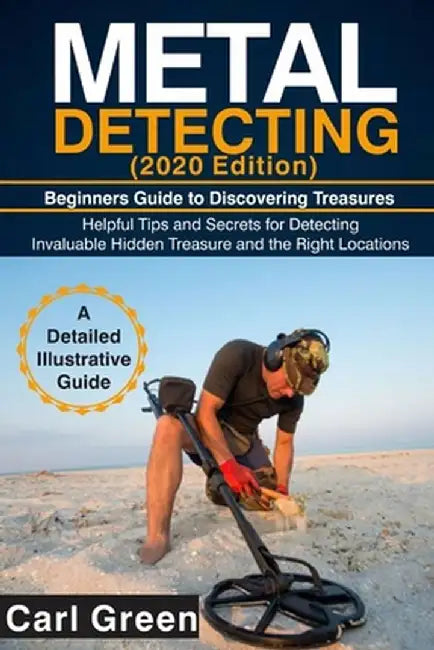 METAL DETECTING (2020 Edition): Beginners Guide to Discovering Treasures by Green, Carl