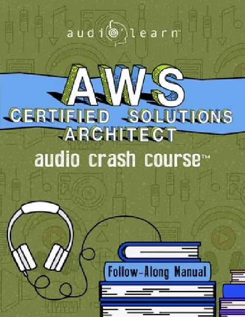 AWS Certified Solutions Architect Audio Crash Course by Audiolearn Content Team