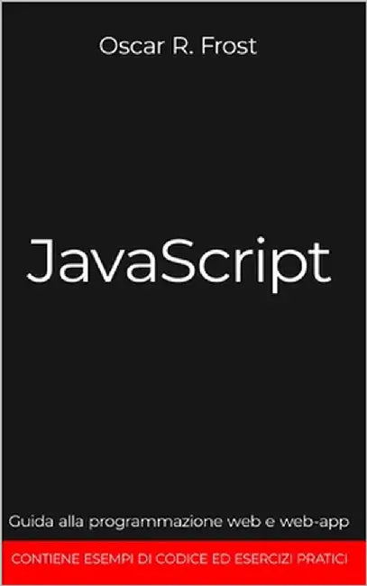 JavaScript: Guida alla programmazione web e web-app. Contiene esempi di codice ed esercizi pratici. by Frost, Oscar R.