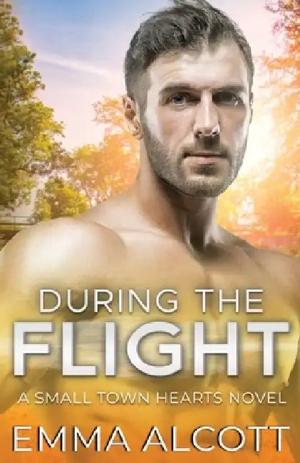 During the Flight: A Small Town Hearts Novel by Emma Alcott