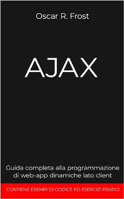 Ajax: Guida completa alla programmazione di web-app dinamiche lato client. Contiene esempi di codice ed esercizi pratici. by Frost, Oscar R.