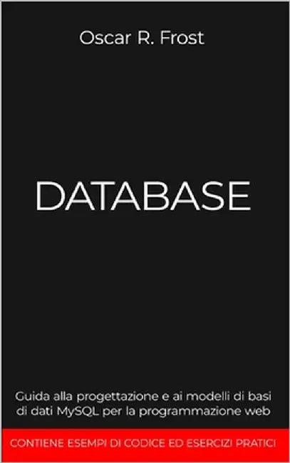 Database: Guida alla progettazione e ai modelli di basi di dati MySQL per la programmazione web by Frost, Oscar R.
