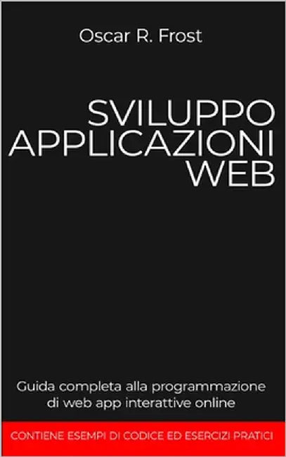 Sviluppo Applicazioni Web: Guida completa alla programmazione di web app interattive online by Frost, Oscar R.