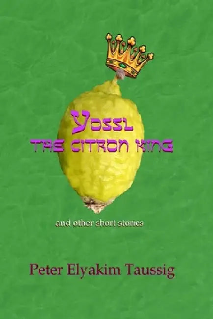 Yossl the Citron King: and other short stories by Peter Elyakim Taussig