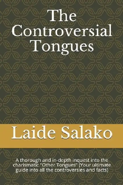 The Controversial Tongues: A thorough and in-depth inquest into the charismatic "Other Tongues" (Your ultimate guide into all the controversies and fa by Laide Salako
