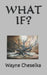 What If by Wayne Cheselka