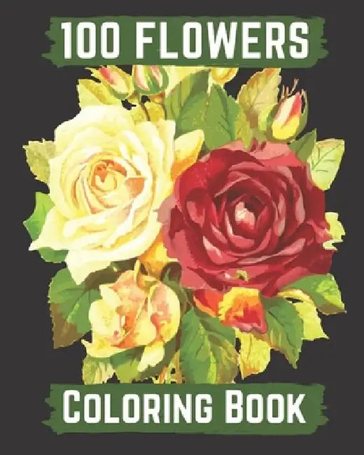 100 flowers coloring book: An Adult Coloring Book with Bouquets, Wreaths, Swirls, Patterns, Decorations, Inspirational Designs, and Lovely Floral by Hanily Books