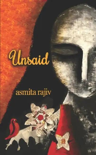 Unsaid: A collection of poetry & prose about love, companionship, self-worth, feminism, and courage by Rajiv, Asmita