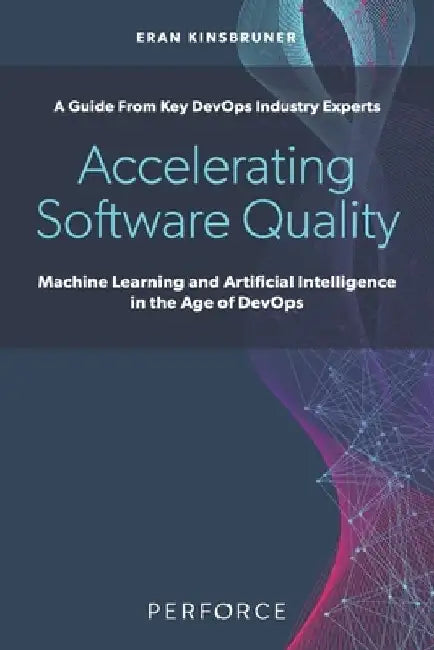 Accelerating Software Quality: Machine Learning and Artificial Intelligence in the Age of DevOps by Eran Kinsbruner