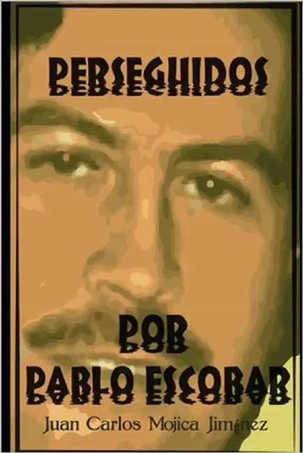 Perseguidos Por Pablo Escobar by Mojica Jiménez, Juan Carlos