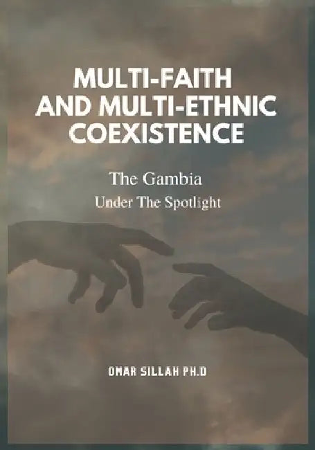 Multi-Faith And Multi-Ethnic Coexistence: The Gambia Under The Spotlight by Omar Sillah Ph. D.