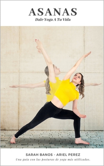 Asanas: Dale Yoga A Tu Vida by Ariel Perez, Sarah Banos