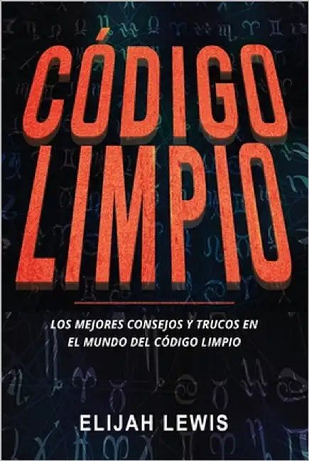 Código Limpio: Los mejores consejos y trucos en el mundo del código limpio by Lewis, Elijah