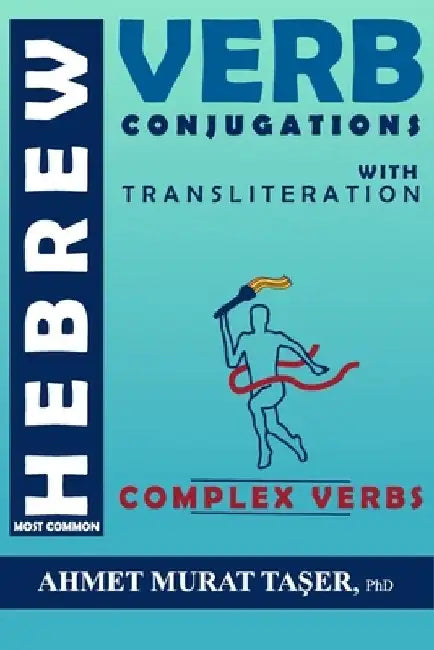 Most Common Hebrew Verb Conjugations with Transliteration: Complex Verbs by Ahmet Murat Taşer