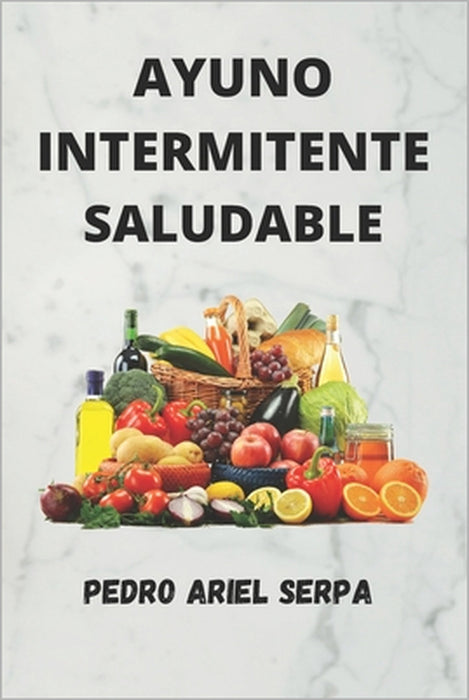 Ayuno Intermitente Saludable: Es importante entender que el ayuno es vital para tu salud, aquí revelaremos importantes secretos sobre el ayuno inter by Pedro Ariel Serpa