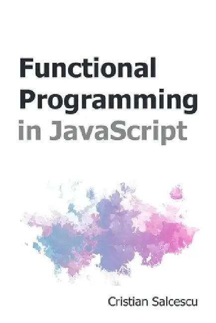 Functional Programming in JavaScript by Cristian Salcescu