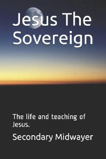 Jesus The Sovereign: The life and teaching of Jesus. by Melkisadek Boro