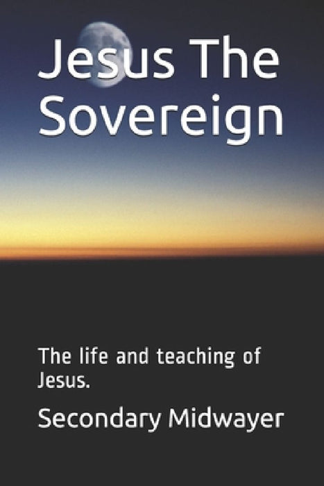 Jesus The Sovereign: The life and teaching of Jesus. by Melkisadek Boro