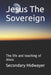 Jesus The Sovereign: The life and teaching of Jesus. by Melkisadek Boro