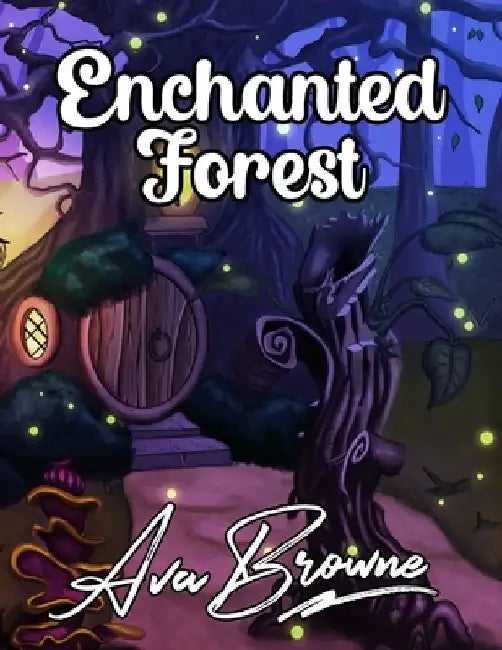 Enchanted Forest: An Adult Coloring Book With Fantasy Animals, Magical Forest Scenes and Beautiful Gardens by Ava Browne