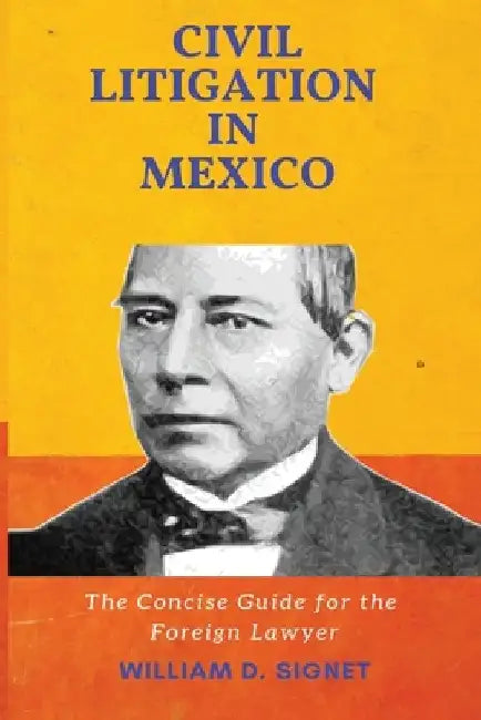 Civil Litigation in Mexico: The Concise Guide for the Foreign Lawyer by William D. Signet