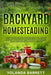 Backyard Homesteading: A Complete Step By Step Guide To Backyard Homesteading To Self-Sufficiency, And Sustainable Living by Yolanda Barrett