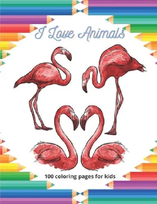 I Love Animals - 100 coloring pages for kids: Coloring Book For Boys & Girls by Estella Bello