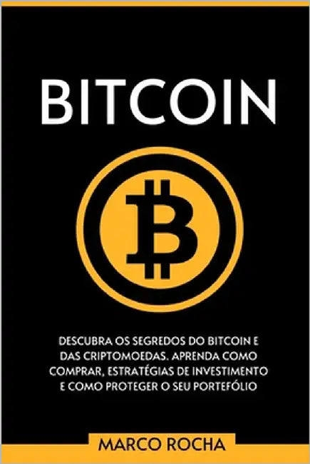 Bitcoin: Descubra Os Segredos Do Bitcoin e Das Criptomoedas. Aprenda Como Comprar, Estratégias De Investimento E Como Proteger o Seu Portefólio by Rocha, Marco