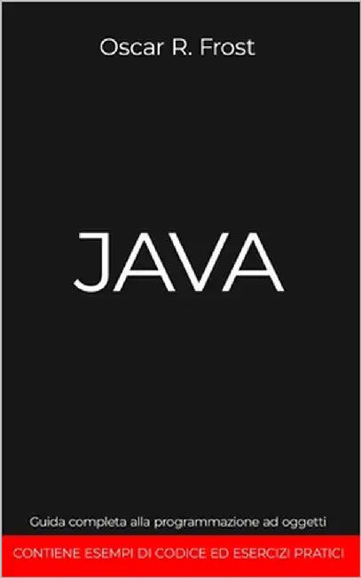 Java: Guida completa alla programmazione ad oggetti. Contiene esempi di codice ed esempi pratici by Frost, Oscar R.