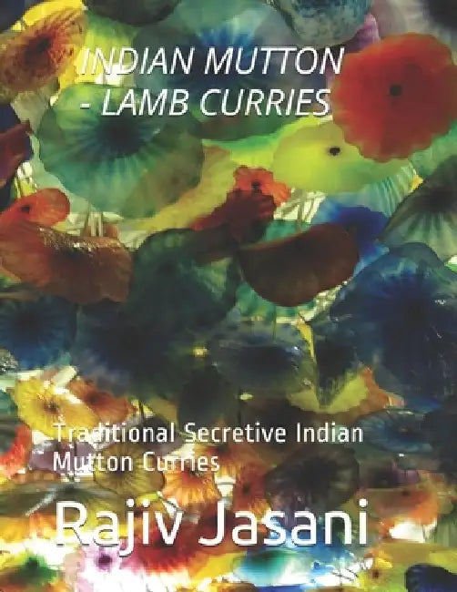 Indian Mutton/Lamb Curries: Traditional Secretive Indian Mutton Curries by Rajiv Jasani