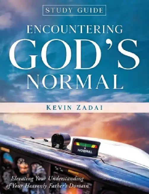 Study Guide: ENCOUNTERING GOD'S NORMAL: Elevating Your Understanding of Your Heavenly Father's Domain by Kevin L. Zadai Th D.
