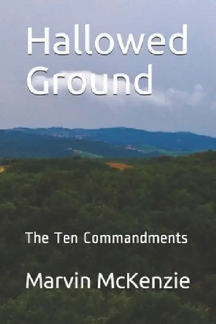 Hallowed Ground: The Ten Commandments by Marvin McKenzie