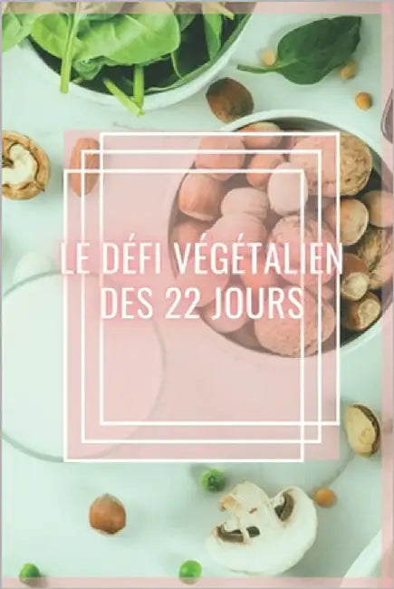 Le Défi Végétalien Des 22 Jours: Un guide alimentaire végétarien fantastique! Un défi de 22 jours pour une vie saine! by Libres, Mentes