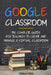 Google Classroom: The Complete Guide for Teachers to Create and Manage a Virtual Classroom by Gerald Todd