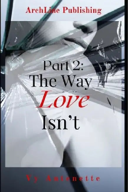Part 2: The Way Love Isn't by Vy Antenette