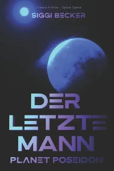 Der letzte Mann - Planet Poseidon: Science Fiction - Space Opera by Siggi Becker