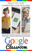 Google Classroom: A Comprehensive Guide For Teachers And Students With Fundamentals Tips And Tricks To Become An Expert In Using Google Classroom by Kelly Cooper