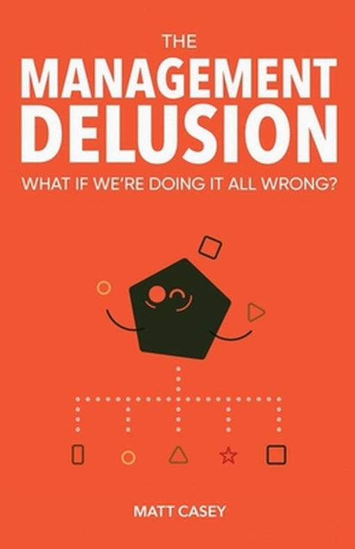 The Management Delusion: What if we're doing it all wrong? by Jobbings, Alex