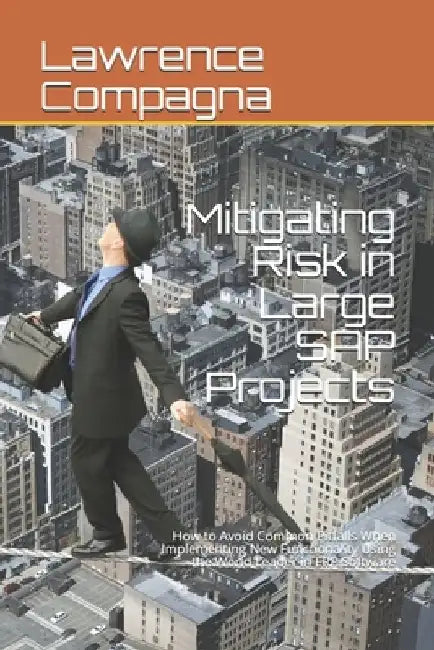 Mitigating Risk in Large SAP Projects: How to Avoid Common Pitfalls When Implementing New Functionality Using the World Leader in ERP Software by Lawrence Compagna