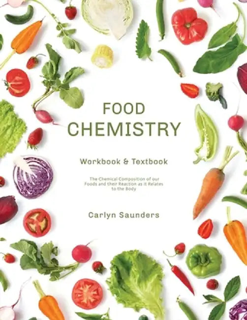 Food Chemistry Workbook: The Chemicals Composing our Diet and their Reactions with the Body by Saunders, Carlyn