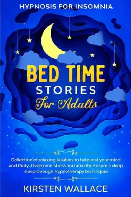 Bedtime Stories for Adults - Hypnosis for Insomnia: Collection of Relaxing Lullabies to Help Rest your Mind and Body. Overcome Stress and Anxiety. Ens by Kirsten Wallace