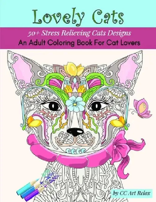 Lovely Cats: An Adult Coloring Book For Cat Lovers- 50+ Stress Relieving Cats Designs by Camelia Oancea