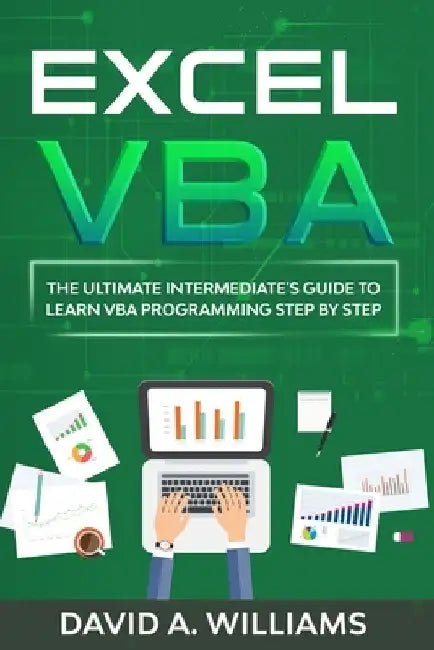 Excel VBA: The Ultimate Intermediate's Guide to Learn VBA Programming Step by Step by David A. Williams