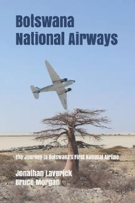 Botswana National Airways: The Journey to Botswana's First National Airline by Bruce Morgan