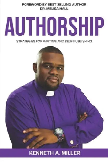 Authorship: Strategies for Writing and Self-Publishing by Kenneth a. Miller