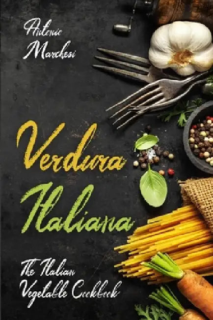 Verdura Italiana: The Italian Vegetable Cookbook by Antonio Marchesi