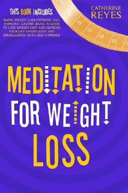 Meditation for Weight Loss: 2 Books in 1: Rapid Weight Loss Hypnosis and Hypnotic Gastric Band. a Guide to Lose Weight Fast and Improve Your Life by Catherine Reyes
